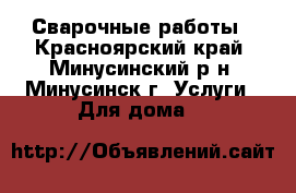 Сварочные работы - Красноярский край, Минусинский р-н, Минусинск г. Услуги » Для дома   